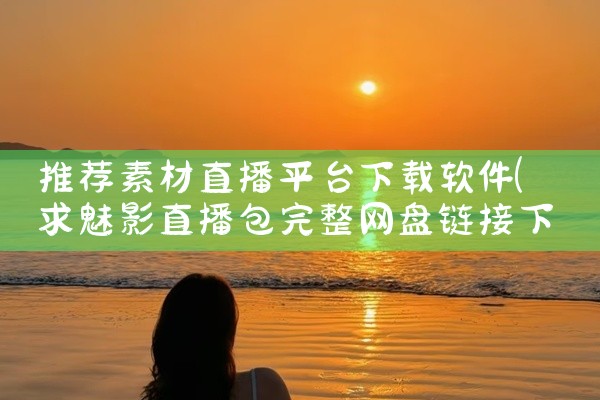 推荐素材直播平台下载软件
