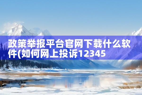 政策举报平台官网下载什么软件