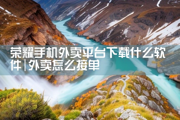 荣耀手机外卖平台下载什么软件